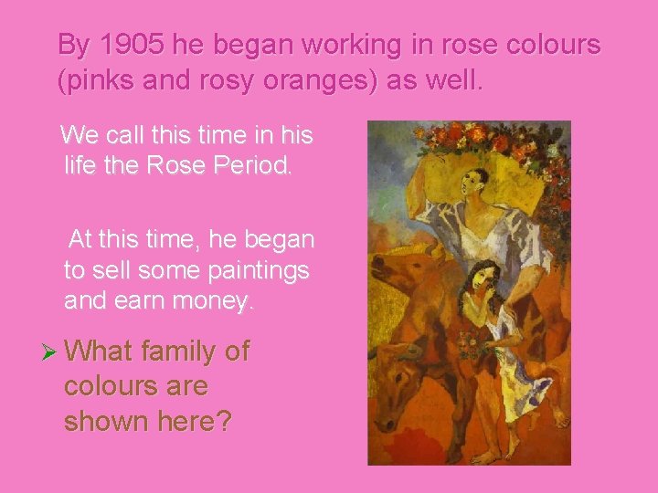 By 1905 he began working in rose colours (pinks and rosy oranges) as well.