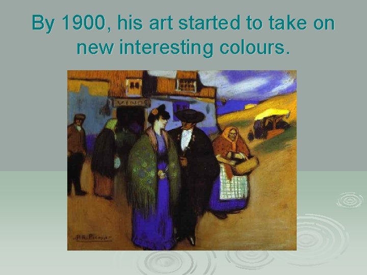 By 1900, his art started to take on new interesting colours. 