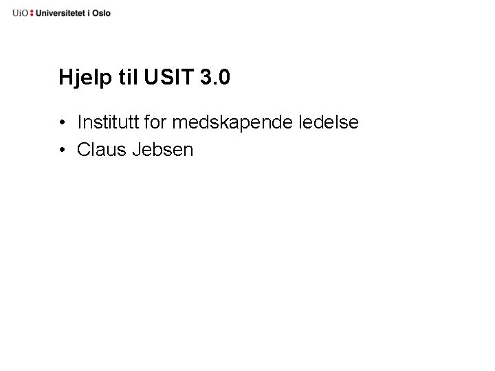 Hjelp til USIT 3. 0 • Institutt for medskapende ledelse • Claus Jebsen 