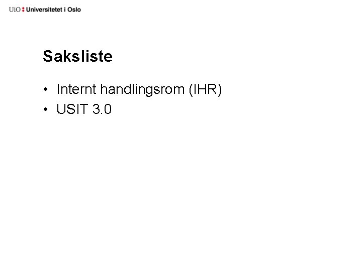 Saksliste • Internt handlingsrom (IHR) • USIT 3. 0 