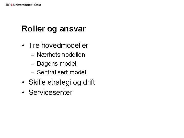 Roller og ansvar • Tre hovedmodeller – Nærhetsmodellen – Dagens modell – Sentralisert modell