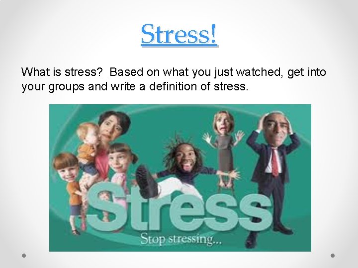 Stress! What is stress? Based on what you just watched, get into your groups