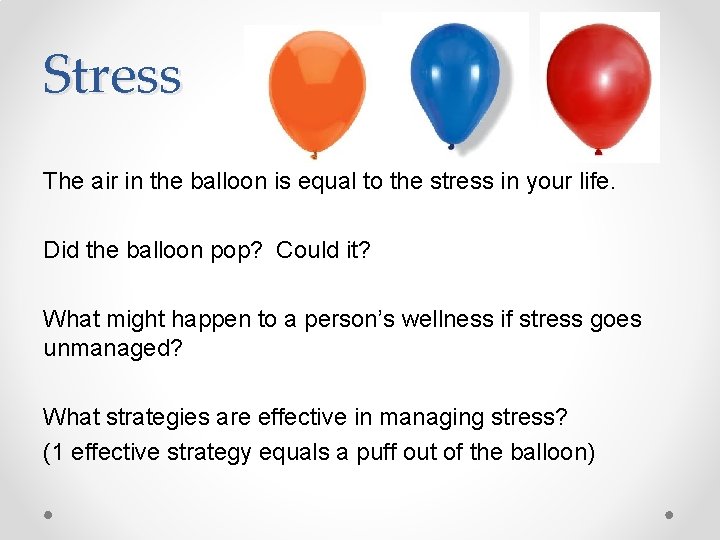 Stress The air in the balloon is equal to the stress in your life.