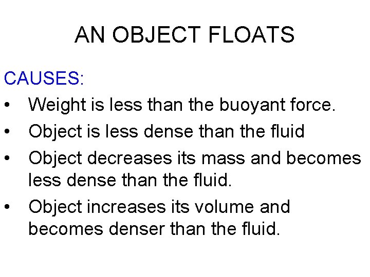AN OBJECT FLOATS CAUSES: • Weight is less than the buoyant force. • Object