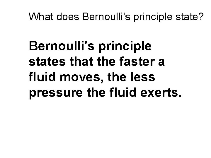 What does Bernoulli's principle state? Bernoulli's principle states that the faster a fluid moves,