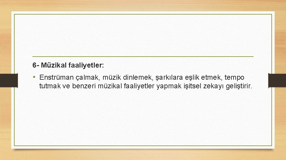 6 - Müzikal faaliyetler: • Enstrüman çalmak, müzik dinlemek, şarkılara eşlik etmek, tempo tutmak