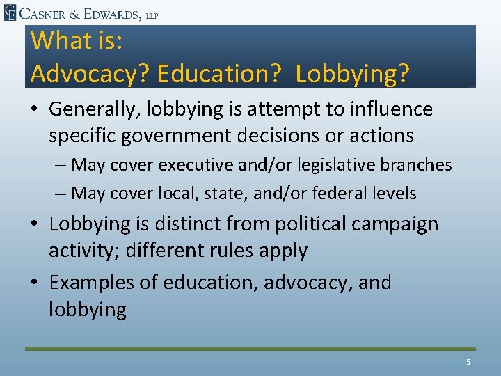 What is: Advocacy? Education? Lobbying? • Generally, lobbying is attempt to influence specific government