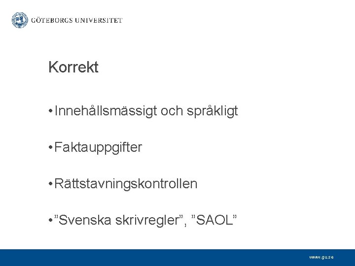 Korrekt • Innehållsmässigt och språkligt • Faktauppgifter • Rättstavningskontrollen • ”Svenska skrivregler”, ”SAOL” www.