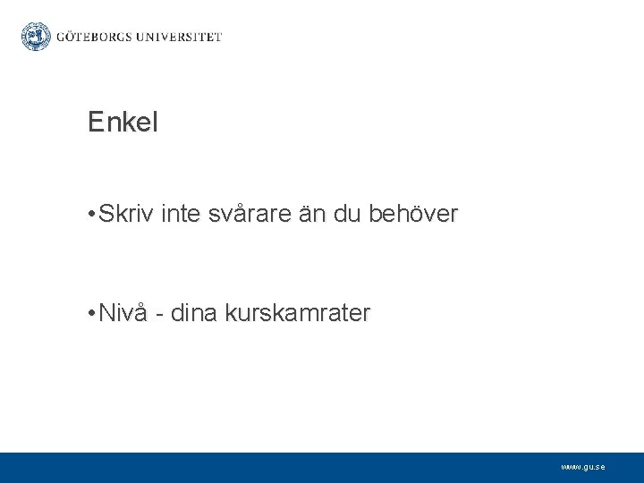 Enkel • Skriv inte svårare än du behöver • Nivå - dina kurskamrater www.