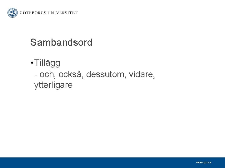 Sambandsord • Tillägg - och, också, dessutom, vidare, ytterligare www. gu. se 