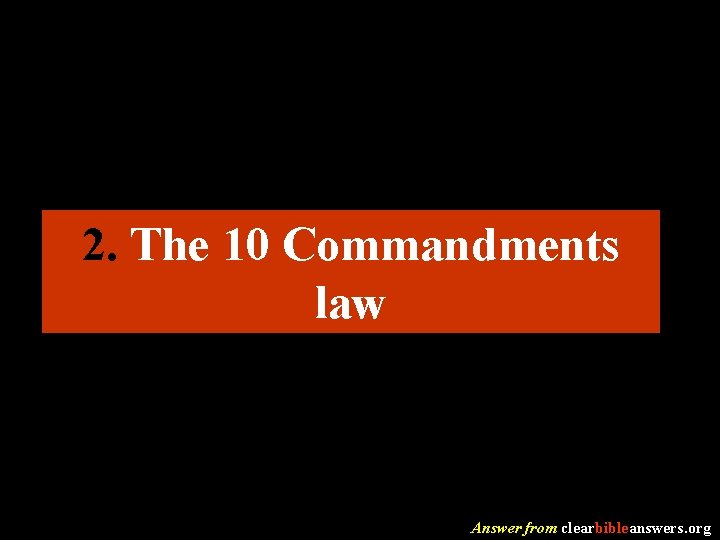 2. The 10 Commandments law Answer from clearbibleanswers. org 