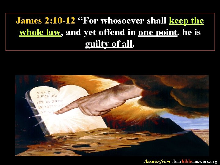 James 2: 10 -12 “For whosoever shall keep the whole law, and yet offend