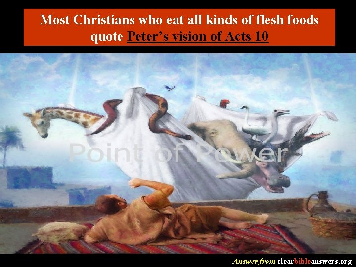 Most Christians who eat all kinds of flesh foods quote Peter’s vision of Acts