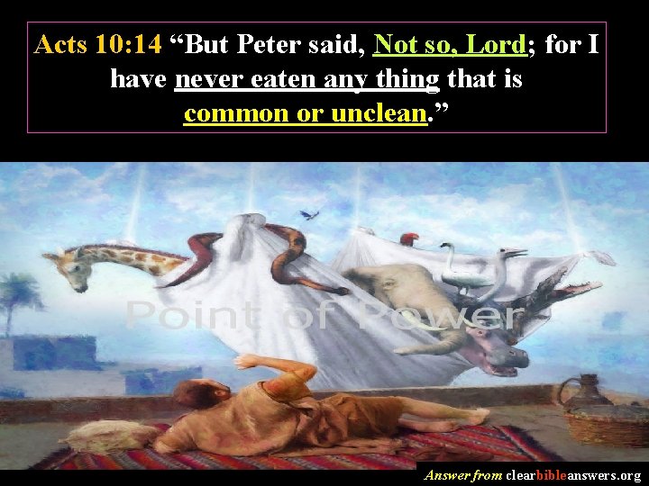 Acts 10: 14 “But Peter said, Not so, Lord; for I have never eaten