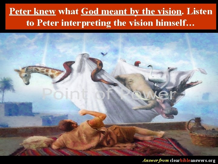 Peter knew what God meant by the vision. Listen to Peter interpreting the vision