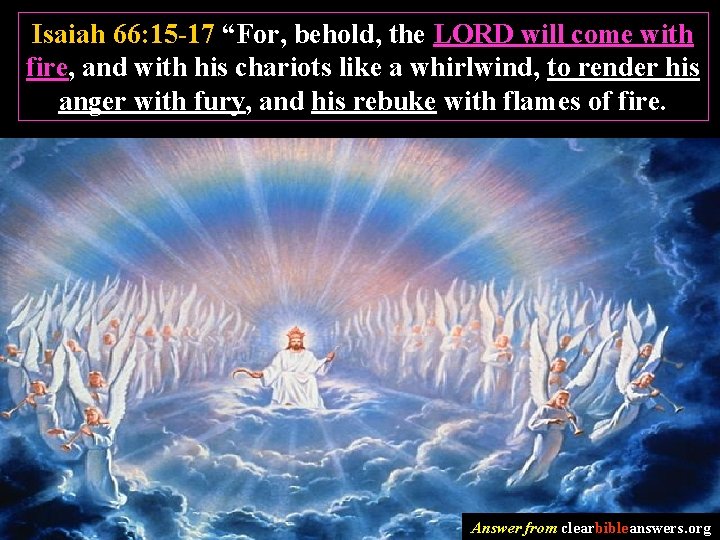 Isaiah 66: 15 -17 “For, behold, the LORD will come with fire, and with