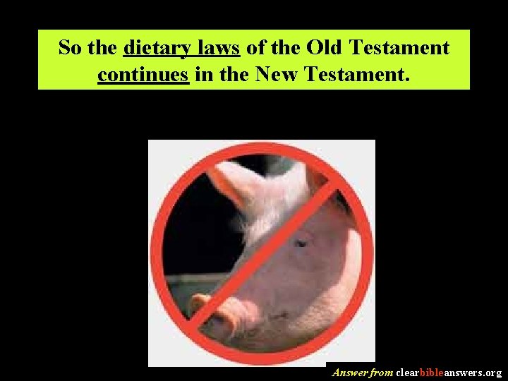 So the dietary laws of the Old Testament continues in the New Testament. Answer