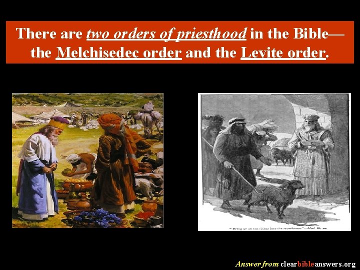 There are two orders of priesthood in the Bible— the Melchisedec order and the