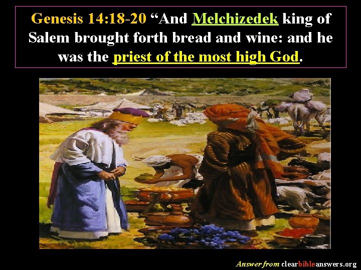 Genesis 14: 18 -20 “And Melchizedek king of Salem brought forth bread and wine: