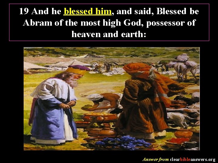 19 And he blessed him, and said, Blessed be Abram of the most high