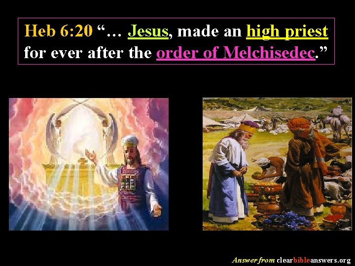 Heb 6: 20 “… Jesus, made an high priest for ever after the order