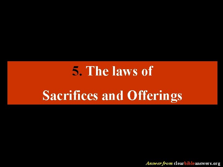 5. The laws of Sacrifices and Offerings Answer from clearbibleanswers. org 