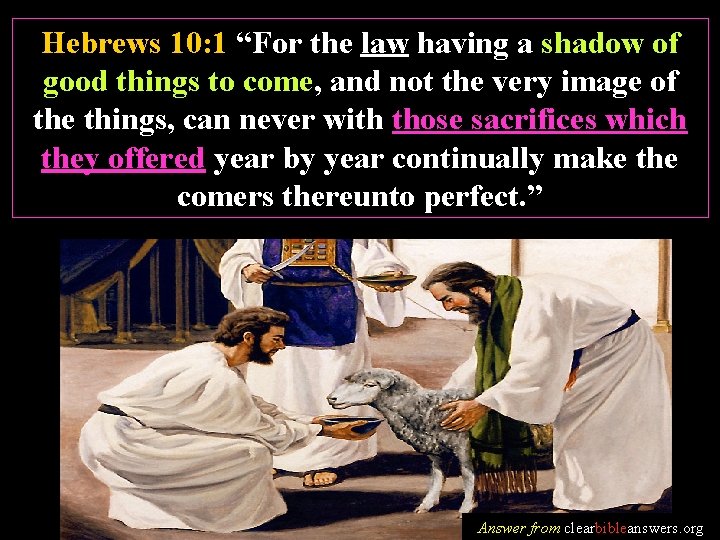 Hebrews 10: 1 “For the law having a shadow of good things to come,