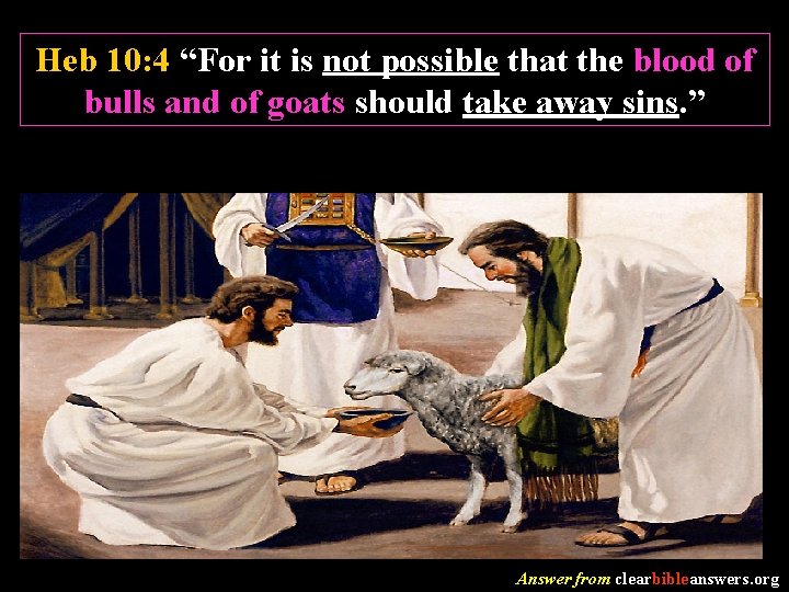 Heb 10: 4 “For it is not possible that the blood of bulls and