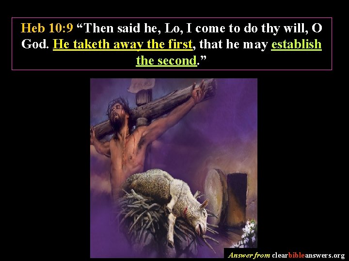 Heb 10: 9 “Then said he, Lo, I come to do thy will, O