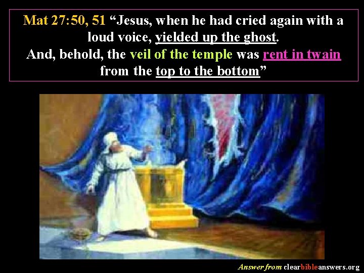 Mat 27: 50, 51 “Jesus, when he had cried again with a loud voice,