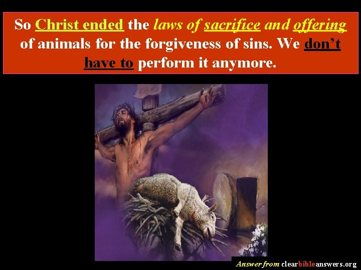 So Christ ended the laws of sacrifice and offering of animals for the forgiveness