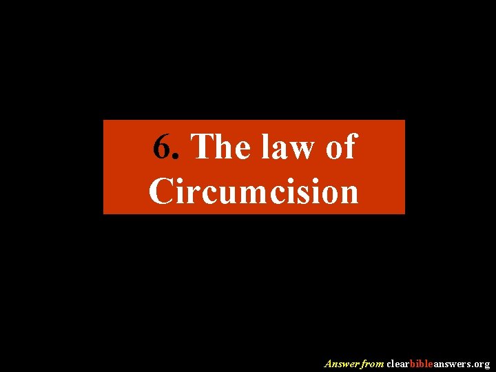 6. The law of Circumcision Answer from clearbibleanswers. org 