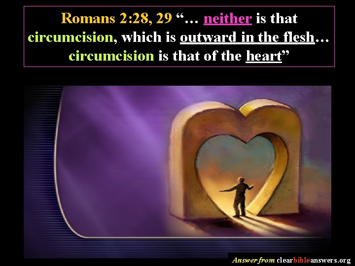 Romans 2: 28, 29 “… neither is that circumcision, which is outward in the