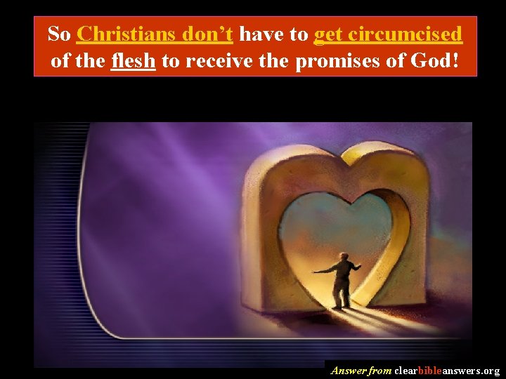 So Christians don’t have to get circumcised of the flesh to receive the promises