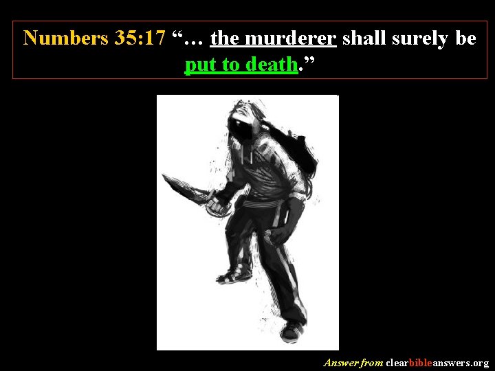 Numbers 35: 17 “… the murderer shall surely be put to death. ” Answer