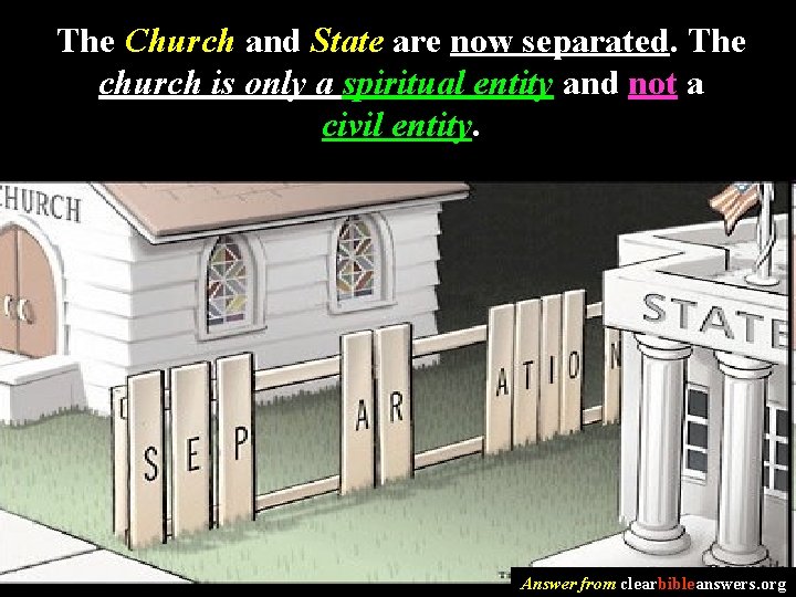 The Church and State are now separated. The church is only a spiritual entity