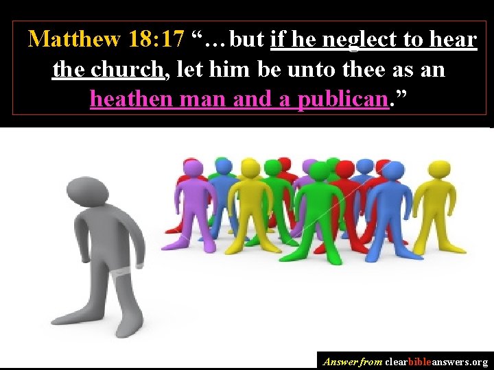 Matthew 18: 17 “…but if he neglect to hear the church, let him be