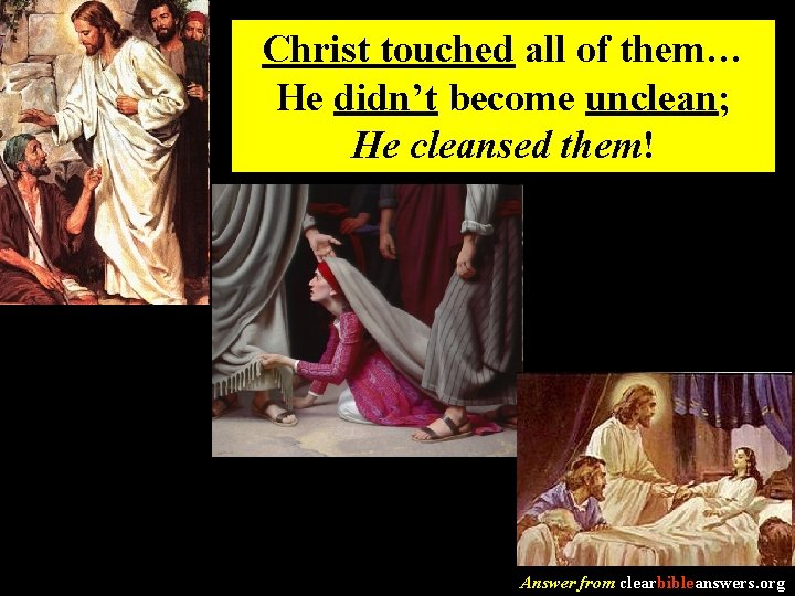 Christ touched all of them… He didn’t become unclean; He cleansed them! Answer from