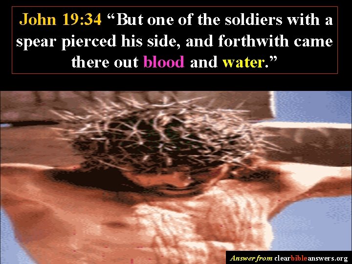 John 19: 34 “But one of the soldiers with a spear pierced his side,