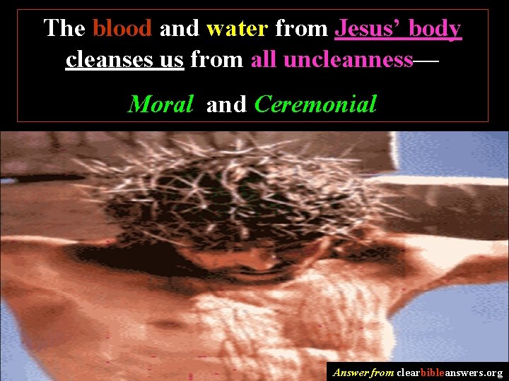 The blood and water from Jesus’ body cleanses us from all uncleanness— Moral and
