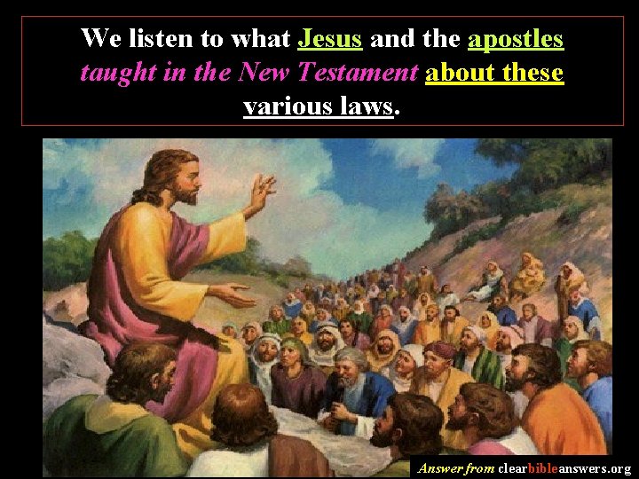 We listen to what Jesus and the apostles taught in the New Testament about