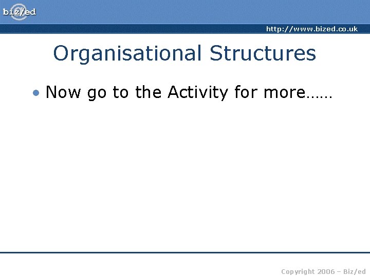 http: //www. bized. co. uk Organisational Structures • Now go to the Activity for