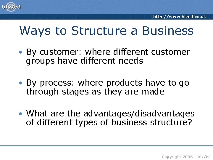 http: //www. bized. co. uk Ways to Structure a Business • By customer: where