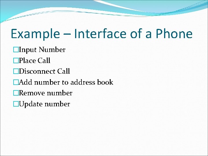 Example – Interface of a Phone �Input Number �Place Call �Disconnect Call �Add number