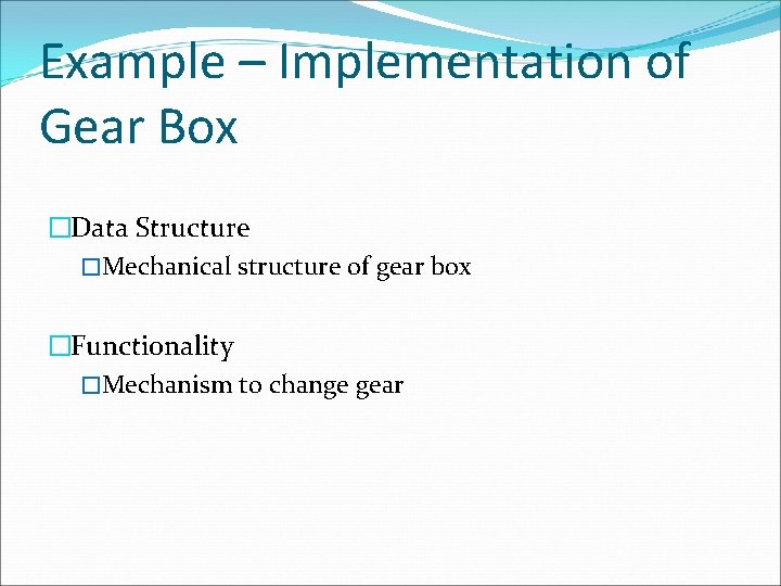 Example – Implementation of Gear Box �Data Structure �Mechanical structure of gear box �Functionality