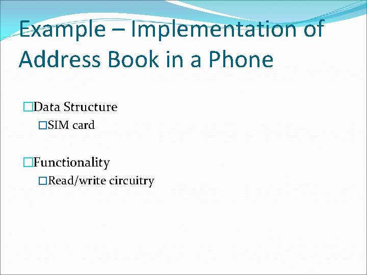 Example – Implementation of Address Book in a Phone �Data Structure �SIM card �Functionality