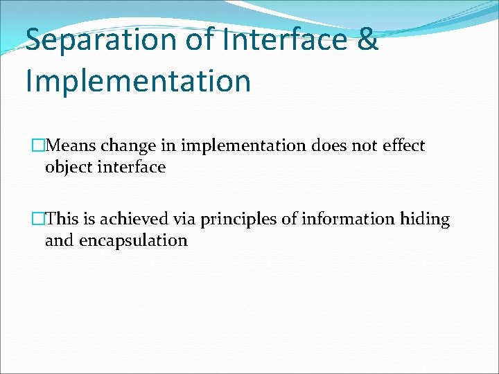 Separation of Interface & Implementation �Means change in implementation does not effect object interface
