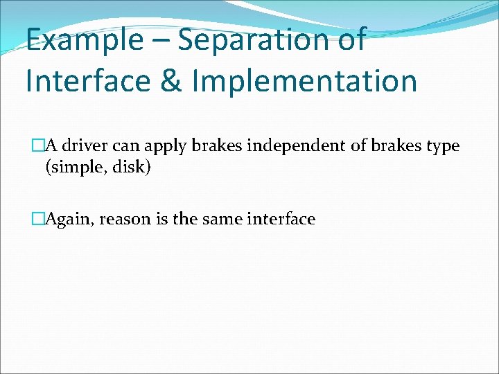 Example – Separation of Interface & Implementation �A driver can apply brakes independent of