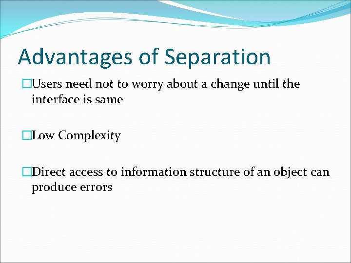 Advantages of Separation �Users need not to worry about a change until the interface