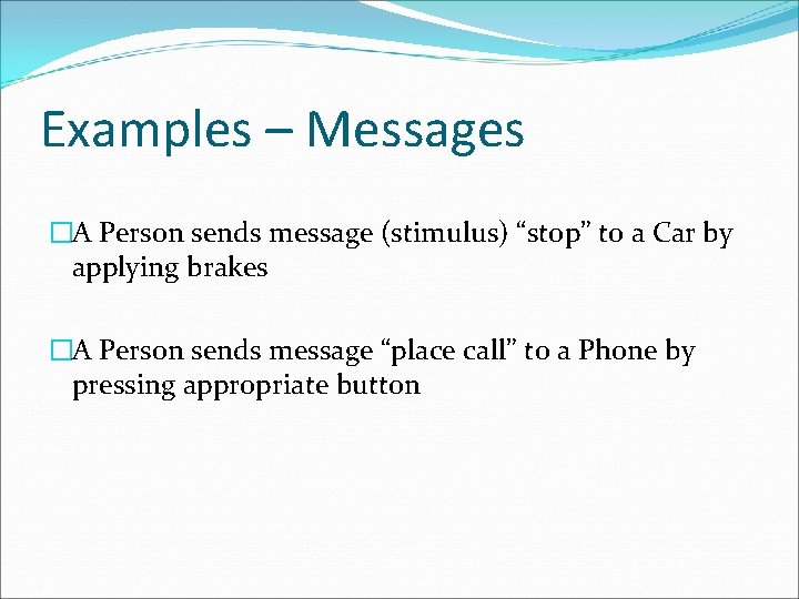 Examples – Messages �A Person sends message (stimulus) “stop” to a Car by applying